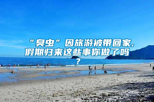 “臭蟲”因旅游被帶回家,假期歸來這些事你做了嗎?