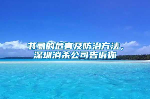 書虱的危害及防治方法，深圳消殺公司告訴你