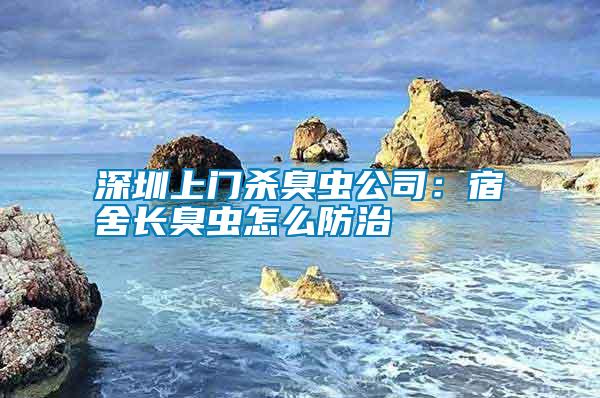 深圳上門殺臭蟲公司:宿舍長臭蟲怎么防治