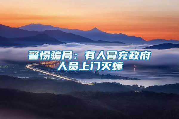 警惕騙局:有人冒充政府人員上門滅蟑