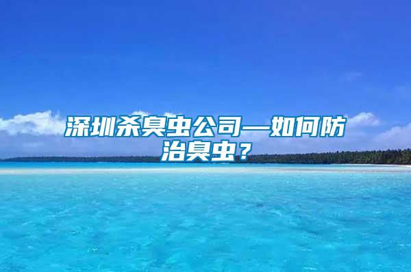 深圳殺臭蟲(chóng)公司—如何防治臭蟲(chóng)？