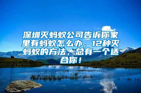 深圳滅螞蟻公司告訴你家里有螞蟻怎么辦，12種滅螞蟻的方法，總有一個適合你！