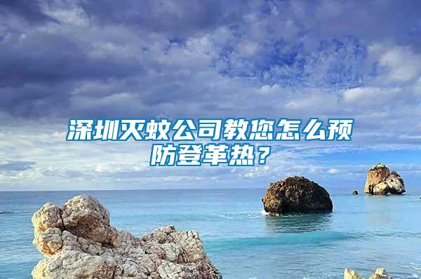 深圳滅蚊公司教您怎么預(yù)防登革熱？