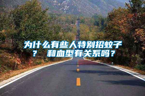 為什么有些人特別招蚊子? 和血型有關系嗎?