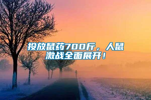 投放鼠藥700斤，人鼠激戰(zhàn)全面展開！