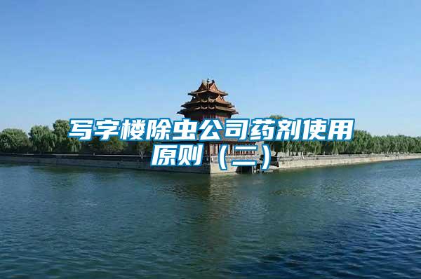 寫(xiě)字樓除蟲(chóng)公司藥劑使用原則（二）