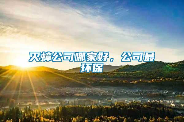 滅蟑公司哪家好,公司最環(huán)保