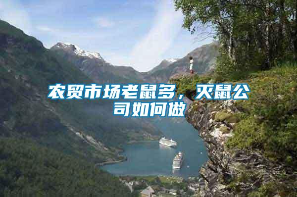 農(nóng)貿(mào)市場老鼠多，滅鼠公司如何做