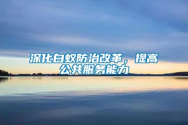 深化白蟻防治改革,提高公共服務(wù)能力