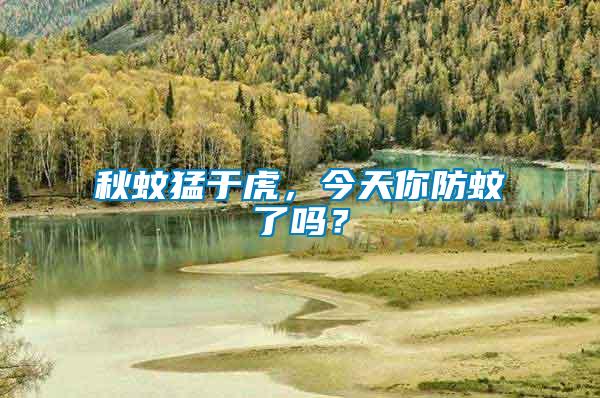 秋蚊猛于虎，今天你防蚊了嗎？