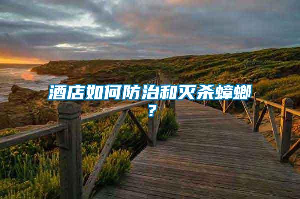 酒店如何防治和滅殺蟑螂?