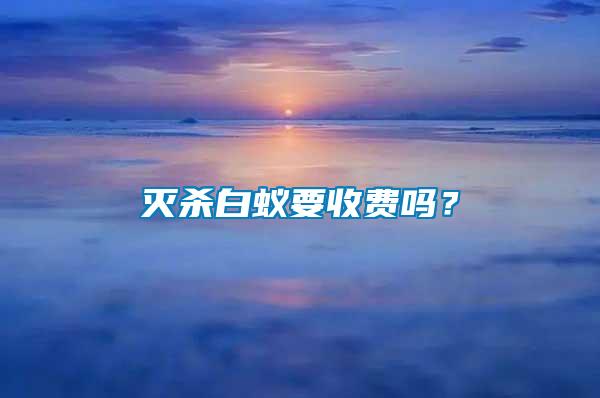 滅殺白蟻要收費嗎？