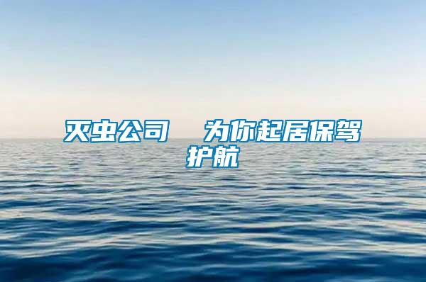 滅蟲(chóng)公司 為你起居保駕護(hù)航