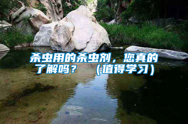 殺蟲用的殺蟲劑，您真的了解嗎？ （值得學習）